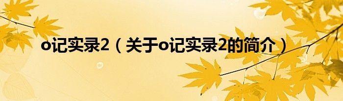 o記實錄2（關(guān)于o記實錄2的簡介）