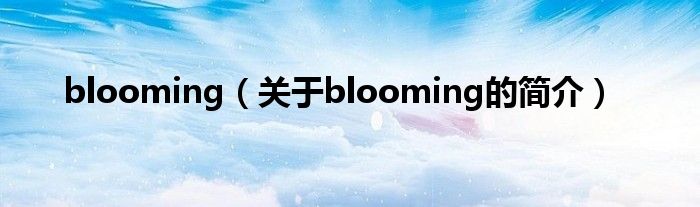 blooming（關于blooming的簡介）