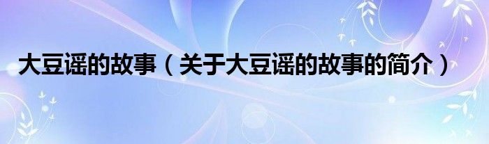 大豆謠的故事（關(guān)于大豆謠的故事的簡介）