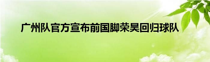 廣州隊官方宣布前國腳榮昊回歸球隊