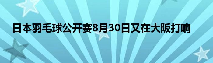 日本羽毛球公開(kāi)賽8月30日又在大阪打響