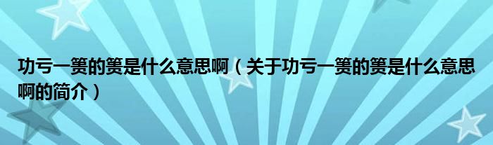 功虧一簣的簣是什么意思啊（關(guān)于功虧一簣的簣是什么意思啊的簡介）