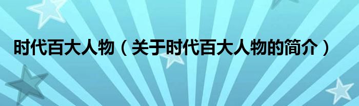 時(shí)代百大人物（關(guān)于時(shí)代百大人物的簡(jiǎn)介）