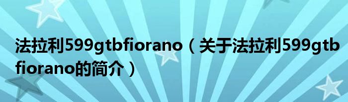 法拉利599gtbfiorano（關(guān)于法拉利599gtbfiorano的簡(jiǎn)介）