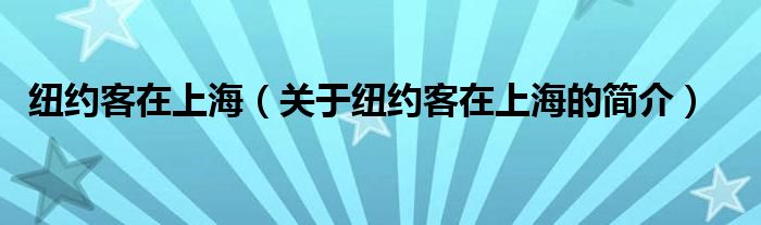 紐約客在上海（關(guān)于紐約客在上海的簡介）