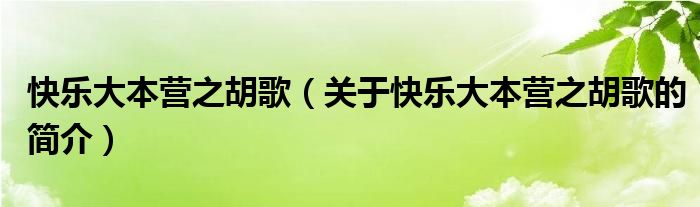 快樂大本營之胡歌（關于快樂大本營之胡歌的簡介）