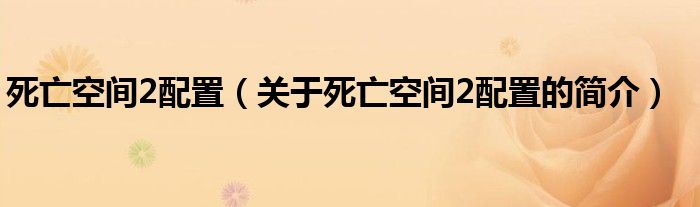 死亡空間2配置（關(guān)于死亡空間2配置的簡(jiǎn)介）