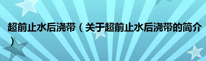 超前止水后澆帶（關(guān)于超前止水后澆帶的簡(jiǎn)介）