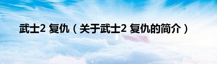 武士2 復(fù)仇（關(guān)于武士2 復(fù)仇的簡介）