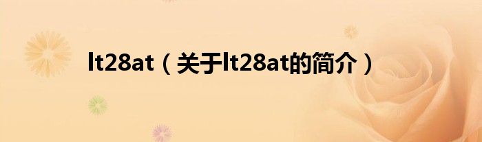 lt28at（關(guān)于lt28at的簡(jiǎn)介）