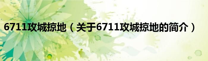 6711攻城掠地（關(guān)于6711攻城掠地的簡介）