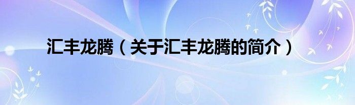 匯豐龍騰（關(guān)于匯豐龍騰的簡(jiǎn)介）