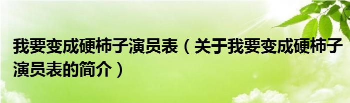 我要變成硬柿子演員表（關(guān)于我要變成硬柿子演員表的簡(jiǎn)介）