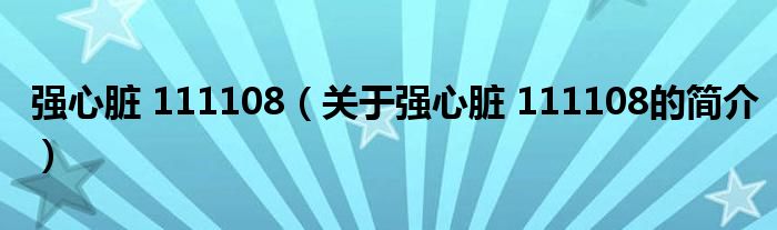 強(qiáng)心臟 111108（關(guān)于強(qiáng)心臟 111108的簡(jiǎn)介）