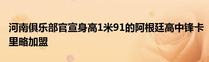 河南俱樂部官宣身高1米91的阿根廷高中鋒卡里略加盟