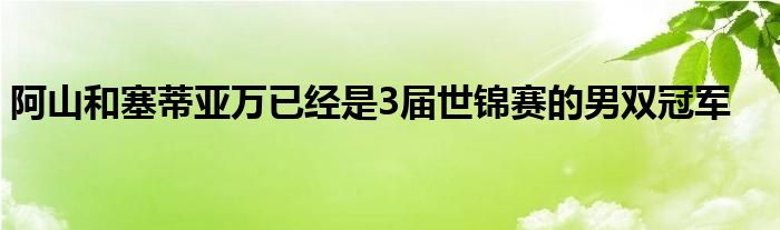 阿山和塞蒂亞萬已經是3屆世錦賽的男雙冠軍