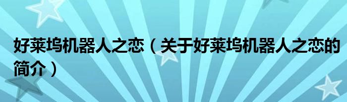 好萊塢機器人之戀（關(guān)于好萊塢機器人之戀的簡介）