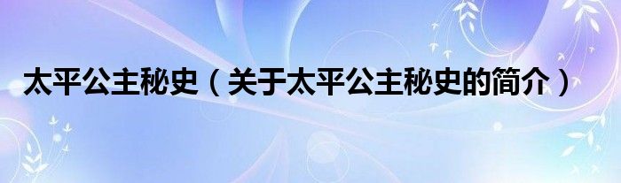 太平公主秘史（關于太平公主秘史的簡介）