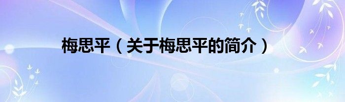 梅思平（關(guān)于梅思平的簡(jiǎn)介）