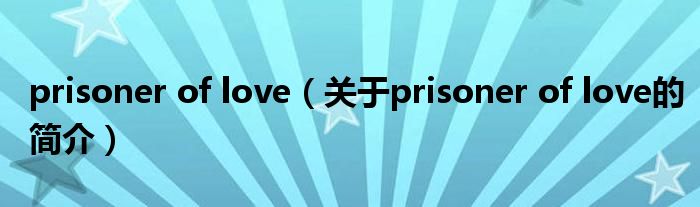 prisoner of love（關于prisoner of love的簡介）