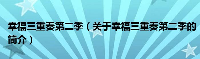 幸福三重奏第二季（關于幸福三重奏第二季的簡介）