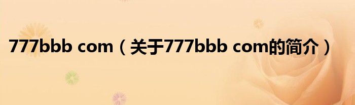 777bbb com（關(guān)于777bbb com的簡(jiǎn)介）