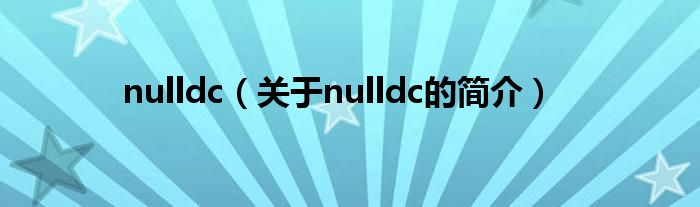 nulldc（關(guān)于nulldc的簡(jiǎn)介）