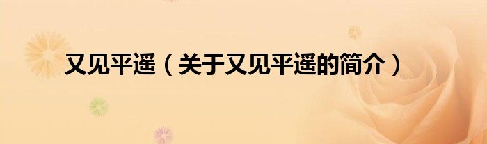 又見(jiàn)平遙（關(guān)于又見(jiàn)平遙的簡(jiǎn)介）