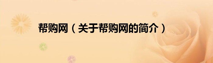 幫購網(wǎng)（關(guān)于幫購網(wǎng)的簡介）