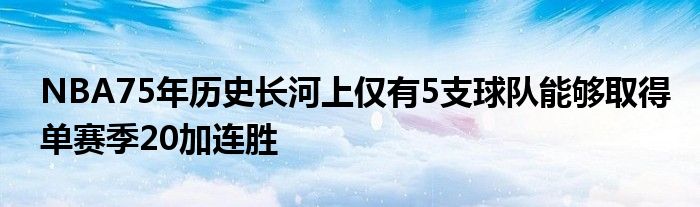 NBA75年歷史長河上僅有5支球隊能夠取得單賽季20加連勝