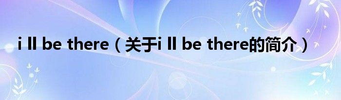 i ll be there（關(guān)于i ll be there的簡(jiǎn)介）