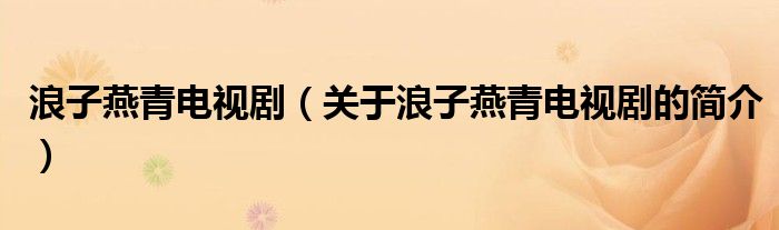 浪子燕青電視?。P(guān)于浪子燕青電視劇的簡(jiǎn)介）