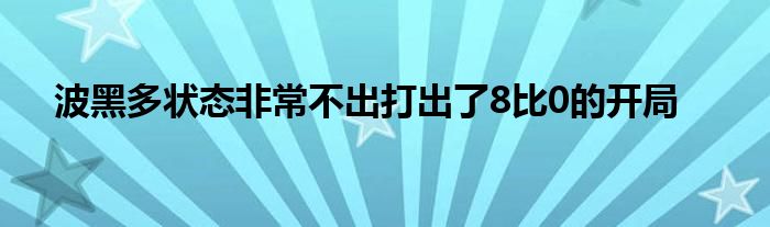 波黑多狀態(tài)非常不出打出了8比0的開局