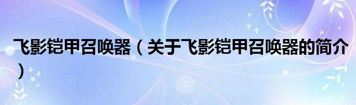 飛影鎧甲召喚器（關(guān)于飛影鎧甲召喚器的簡介）