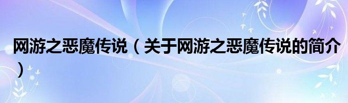 網(wǎng)游之惡魔傳說（關于網(wǎng)游之惡魔傳說的簡介）