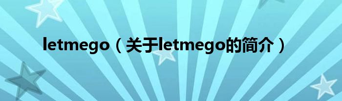 letmego（關(guān)于letmego的簡介）