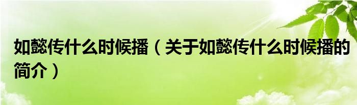 如懿傳什么時(shí)候播（關(guān)于如懿傳什么時(shí)候播的簡(jiǎn)介）