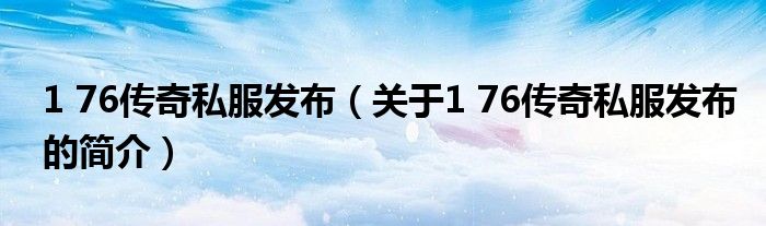 1 76傳奇私服發(fā)布（關(guān)于1 76傳奇私服發(fā)布的簡介）