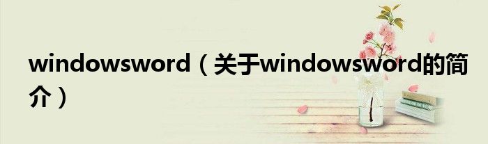 windowsword（關(guān)于windowsword的簡(jiǎn)介）