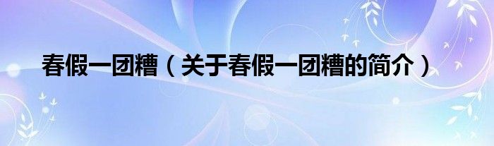 春假一團糟（關(guān)于春假一團糟的簡介）