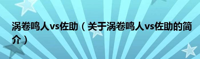 渦卷鳴人vs佐助（關(guān)于渦卷鳴人vs佐助的簡(jiǎn)介）