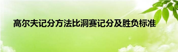 高爾夫記分方法比洞賽記分及勝負(fù)標(biāo)準(zhǔn)