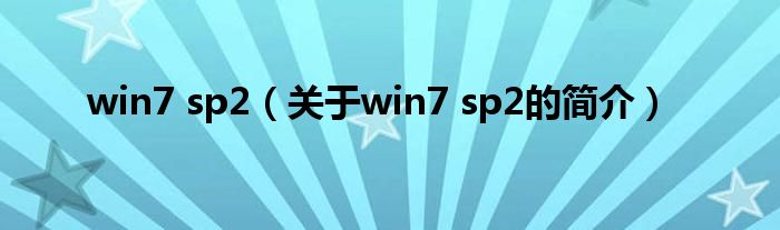 win7 sp2（關(guān)于win7 sp2的簡介）