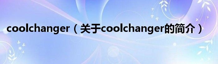 coolchanger（關(guān)于coolchanger的簡介）