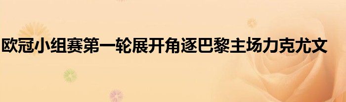 歐冠小組賽第一輪展開角逐巴黎主場力克尤文