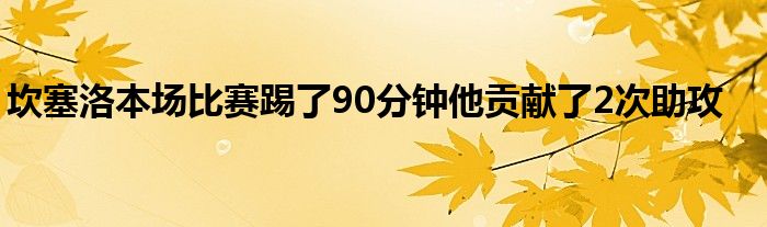 坎塞洛本場比賽踢了90分鐘他貢獻(xiàn)了2次助攻