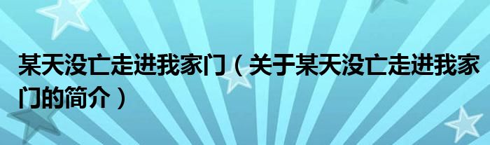 某天沒亡走進(jìn)我家門（關(guān)于某天沒亡走進(jìn)我家門的簡介）