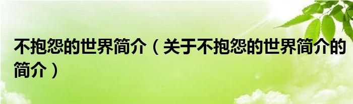 不抱怨的世界簡介（關(guān)于不抱怨的世界簡介的簡介）