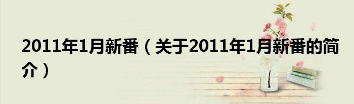 2011年1月新番（關于2011年1月新番的簡介）