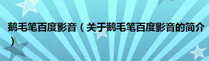 鵝毛筆百度影音（關(guān)于鵝毛筆百度影音的簡(jiǎn)介）